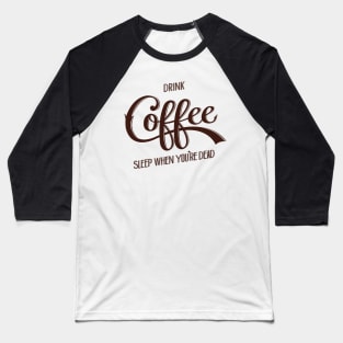 Drink Coffee, Sleep When You're Dead (Dark Brown) Baseball T-Shirt